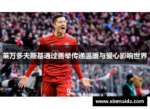 莱万多夫斯基通过善举传递温暖与爱心影响世界