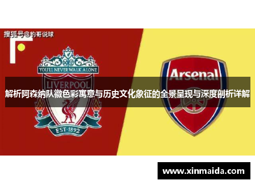 解析阿森纳队徽色彩寓意与历史文化象征的全景呈现与深度剖析详解